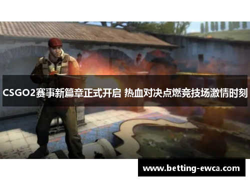 CSGO2赛事新篇章正式开启 热血对决点燃竞技场激情时刻